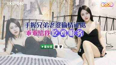 星空傳媒XKVP040手握兄弟老婆偷情證據